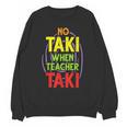 No Taki When Teacher Taki Education Classroom Teacher Unisex Sweatshirt, trending gift No Taki When Teacher Taki Education Classroom Teacher Unisex Sweatshirt, trending gift