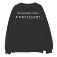 The One Where I Teach Montessori Montessori Teacher Unisex Sweatshirt, trending gift