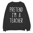 Pretend I'm A Teacher Costume Halloween Lazy Adult Kids Unisex Sweatshirt, trending gift Pretend I'm A Teacher Costume Halloween Lazy Adult Kids Unisex Sweatshirt, trending gift