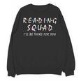 Reading Squad I'Ll Be There For You Reading Lover Teacher Unisex Sweatshirt, trending gift Reading Squad I'Ll Be There For You Reading Lover Teacher Unisex Sweatshirt, trending gift
