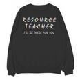 Resource Teacher I'Ll Be There For You Resource Squad Team Unisex Sweatshirt, trending gift Resource Teacher I'Ll Be There For You Resource Squad Team Unisex Sweatshirt, trending gift
