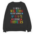 I Run Marathon Just Kidding I Chase Toddlers Teacher Unisex Sweatshirt, trending gift I Run Marathon Just Kidding I Chase Toddlers Teacher Unisex Sweatshirt, trending gift