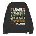 Social Studies Teacher Teach Scariest Zombies On Graveyard For Men Women Unisex Sweatshirt, trending gift