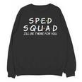 Sped Squad I'Ll Be There For You Special Education Teacher Unisex Sweatshirt, trending gift Sped Squad I'Ll Be There For You Special Education Teacher Unisex Sweatshirt, trending gift