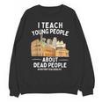 I Teach Young People About Dead People History Teachers Unisex Sweatshirt, History Teacher Gifts, trending gift