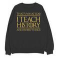 That's What I Do I Teach History And I Know Things Teacher Unisex Sweatshirt, History Teacher Gifts, trending gift That's What I Do I Teach History And I Know Things Teacher Unisex Sweatshirt, History Teacher Gifts, trending gift
