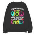 Today You Will Glow When You Show What You Know Teachers Day Unisex Sweatshirt, trending gift Today You Will Glow When You Show What You Know Teachers Day Unisex Sweatshirt, trending gift