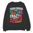 Tough Enough To Be A Teacher Crazy Enough To Love It Unisex Sweatshirt, trending gift Tough Enough To Be A Teacher Crazy Enough To Love It Unisex Sweatshirt, trending gift