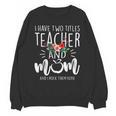 I Have Two Titles Teacher And Mom And I Rock Them Both Unisex Sweatshirt, trending gift