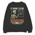 I Won't Stop Haunting Me Skeleton 6 7 Meme Teachers Unisex Sweatshirt, trending gift I Won't Stop Haunting Me Skeleton 6 7 Meme Teachers Unisex Sweatshirt, trending gift