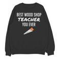 Wood Shop Teacher For Dad From Student Unisex Sweatshirt, trending gift