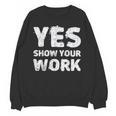 Yes Show Your Work Gteat Testing Math Teacher T-Shirt Unisex Sweatshirt, trending gift