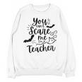 You Can't Scare Me I'm a Teacher Unisex Sweatshirt, trending gift You Can't Scare Me I'm a Teacher Unisex Sweatshirt, trending gift