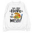 I'm Just Here To Get Messy Art Teacher Artist Painting Unisex Sweatshirt, trending gift