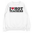 I Love Hot Teachers Men Women Unisex Sweatshirt, trending gift