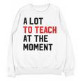 Quote A Lot To Teach At The Moment Teacher Women Unisex Sweatshirt, trending gift Quote A Lot To Teach At The Moment Teacher Women Unisex Sweatshirt, trending gift