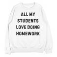 All My Students Love Doing Homework Teacher Lie Party Unisex Sweatshirt, trending gift All My Students Love Doing Homework Teacher Lie Party Unisex Sweatshirt, trending gift