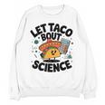 Lets Tacos Bout Science Scientist Teacher Unisex Sweatshirt, Science Teacher Gifts, trending gift Lets Tacos Bout Science Scientist Teacher Unisex Sweatshirt, Science Teacher Gifts, trending gift