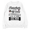 Teacher Off Duty Promoted To Stay At Home Dog Mom Tshirt Men Women Unisex Sweatshirt, trending gift