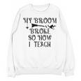 Teacher Witch Halloween My Broom Broke So Now I Teach For Men Women Unisex Sweatshirt, trending gift Teacher Witch Halloween My Broom Broke So Now I Teach For Men Women Unisex Sweatshirt, trending gift