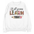 Teacher Y'All Gonna Learn Today First Day Of School Teacher Unisex Sweatshirt, trending gift