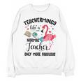 Teachermingo Like A Normal Teacher Only More Fabulous Unisex Sweatshirt, trending gift