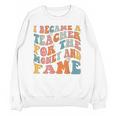 Teachers I Became A Teacher For The Money And Fame Men Women Unisex Sweatshirt, trending gift Teachers I Became A Teacher For The Money And Fame Men Women Unisex Sweatshirt, trending gift