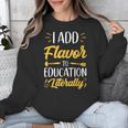 I Add Flavor To Education Literally Culinary Arts Teacher Unisex Sweatshirt, funny design