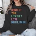 Admit It You Low Key Love Math Bruh Teacher Nerdy Math Unisex Sweatshirt, funny design