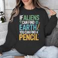 If Aliens Can Find Earth You Can Find a Pencil Teacher Unisex Sweatshirt, funny design If Aliens Can Find Earth You Can Find a Pencil Teacher Unisex Sweatshirt, funny design