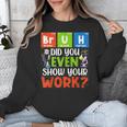 Bruh Did You Even Show Your Work For Science Teachers For Men Women Unisex Sweatshirt, Science Teacher Gifts, funny design Bruh Did You Even Show Your Work For Science Teachers For Men Women Unisex Sweatshirt, Science Teacher Gifts, funny design