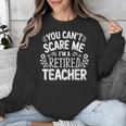 You Can't Scare Me I'm A Retired Teacher Ex-Teacher Teaching Unisex Sweatshirt, funny design You Can't Scare Me I'm A Retired Teacher Ex-Teacher Teaching Unisex Sweatshirt, funny design