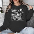 Dinosaurs Didn't Learn Art Artist Teacher Typography Unisex Sweatshirt, funny design Dinosaurs Didn't Learn Art Artist Teacher Typography Unisex Sweatshirt, funny design