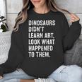 Dinosaurs Didn't Learn Art Art Teacher Unisex Sweatshirt, funny design Dinosaurs Didn't Learn Art Art Teacher Unisex Sweatshirt, funny design