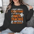 I Don't Need A Costume I'm Math Teacher Costume Halloween Men Women Unisex Sweatshirt, funny design I Don't Need A Costume I'm Math Teacher Costume Halloween Men Women Unisex Sweatshirt, funny design