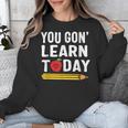 You Gon' Learn Today First Day Of School Teacher Men Women Kids Unisex Sweatshirt, funny design You Gon' Learn Today First Day Of School Teacher Men Women Kids Unisex Sweatshirt, funny design