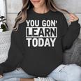 You Gon Learn Today Teacher Teaching Unisex Sweatshirt, funny design