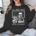 I'Ll Just Wait Until It's Quiet Skeleton Halloween Teacher Unisex Sweatshirt, funny design I'Ll Just Wait Until It's Quiet Skeleton Halloween Teacher Unisex Sweatshirt, funny design