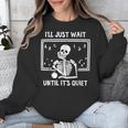 I'Ll Just Wait Until It's Quiet Skeleton Teacher Great Unisex Sweatshirt, funny design I'Ll Just Wait Until It's Quiet Skeleton Teacher Great Unisex Sweatshirt, funny design