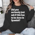 Did You Just Ask If This Has To Be Done In Spanish Teacher Unisex Sweatshirt, funny design Did You Just Ask If This Has To Be Done In Spanish Teacher Unisex Sweatshirt, funny design