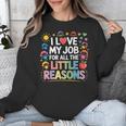 I Love My Job For All The Little Reasons Teacher Unisex Sweatshirt, funny design
