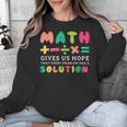 Math Gives Us Hope That Every Problem Has A Solution Teacher For Men Women Girls Kids Unisex Sweatshirt, funny design