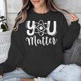 You Matter Science Teacher Chemistry Biology Kindness Kind Unisex Sweatshirt, Science Teacher Gifts, funny design You Matter Science Teacher Chemistry Biology Kindness Kind Unisex Sweatshirt, Science Teacher Gifts, funny design