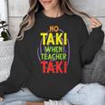 No Taki When Teacher Taki Education Classroom Teacher Unisex Sweatshirt, funny design No Taki When Teacher Taki Education Classroom Teacher Unisex Sweatshirt, funny design