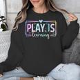 Play Is Learning Kindergarten Teacher Team Women Unisex Sweatshirt, funny design Play Is Learning Kindergarten Teacher Team Women Unisex Sweatshirt, funny design