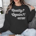 Really Again History History Teacher Saying T-Shirt Unisex Sweatshirt, History Teacher Gifts, funny design Really Again History History Teacher Saying T-Shirt Unisex Sweatshirt, History Teacher Gifts, funny design