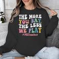 The More You Say The Less We Play PE Teacher Men Women Unisex Sweatshirt, Pe Teacher Gifts, funny design
