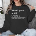Show Your Work Thanks Math Teacher Unisex Sweatshirt, funny design Show Your Work Thanks Math Teacher Unisex Sweatshirt, funny design