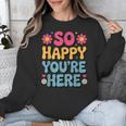 So Happy You’Re Here Groovy Retro Positivity Women Teacher Unisex Sweatshirt, Groovy Teacher Gifts, funny design
