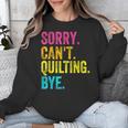 Sorry Can't Quilting Bye Teacher Student Quilting Unisex Sweatshirt, funny design